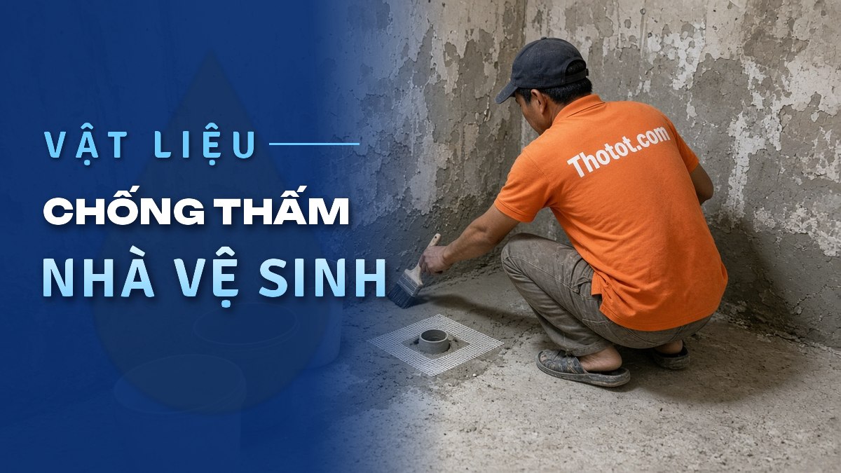 Chống thấm nhà vệ sinh nên dùng vật liệu gì?
