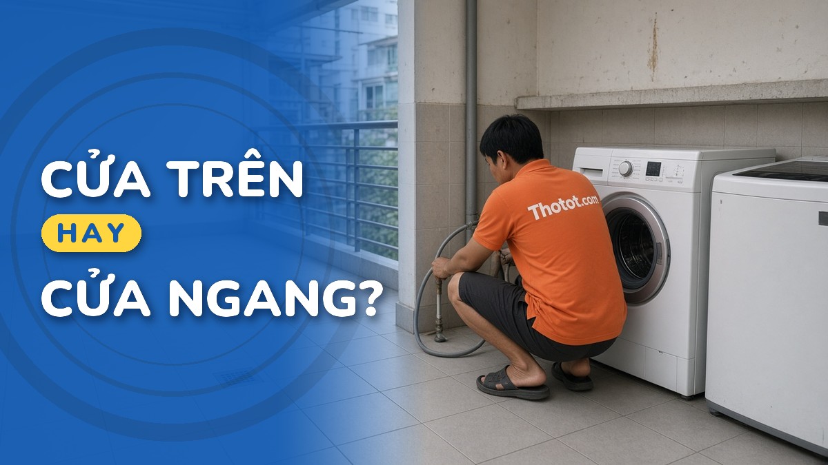 Máy giặt cửa trên hay cửa ngang: Loại nào phù hợp gia đình?