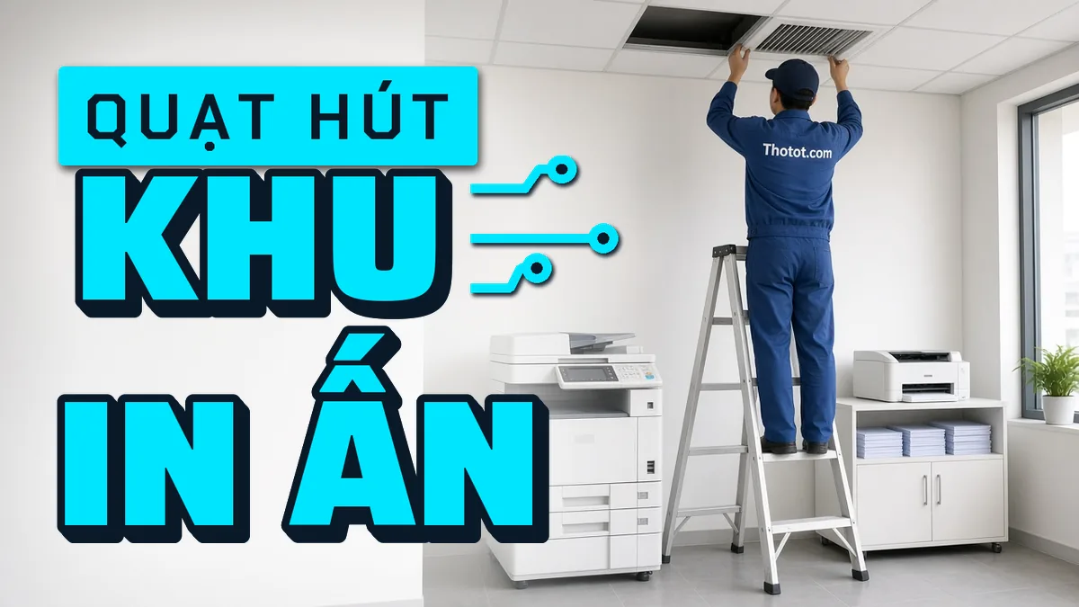 Lắp quạt hút khu in ấn, photocopy văn phòng