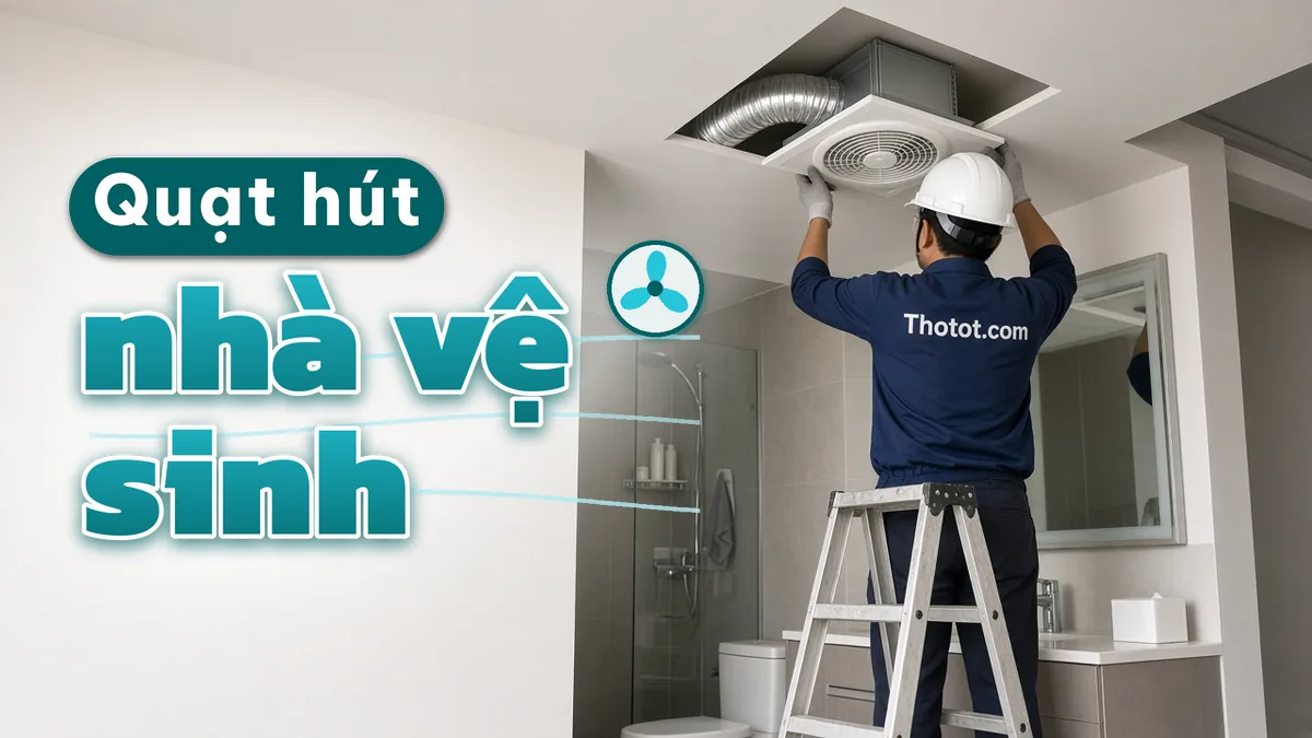 Lắp, sửa quạt hút nhà vệ sinh căn hộ chung cư