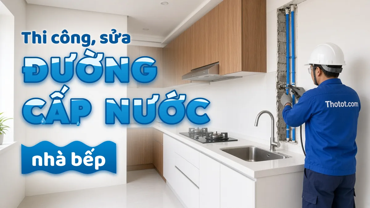 Thi công, sửa đường cấp nước nhà bếp nhà phố